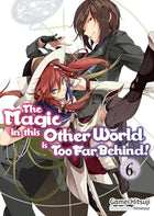 The Magic in This Other World Is Too Far Behind! Light Novel Vol 6